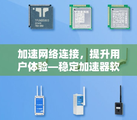 加速网络连接，提升用户体验—稳定加速器软件解析