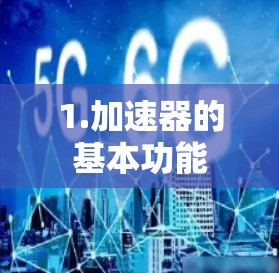 1.加速器的基本功能