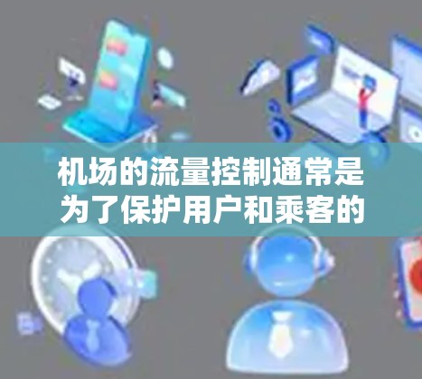 机场的流量控制通常是为了保护用户和乘客的安全，防止被拦截或限制飞行。具体来说，机场可能会限制流量以防止被拦截飞行，防止被用于非法活动，或者防止被用于非法手段