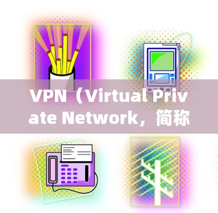 VPN（Virtual Private Network，简称VPN）是一种用于隐藏和访问外部网络资源的技术，通过加密传输信息来绕过物理网络。以下是关于VPN的详细分析