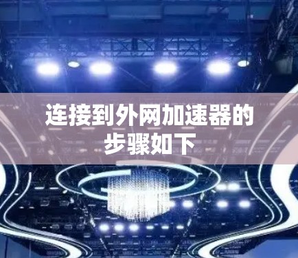连接到外网加速器的步骤如下