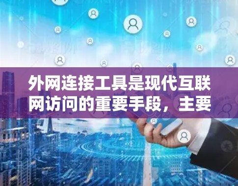 外网连接工具是现代互联网访问的重要手段,主要包括浏览器、终端连接器和VPN等。这些工具帮助用户高效地访问互联网资源,满足不同场景的需求