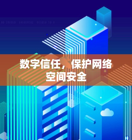 数字信任，保护网络空间安全