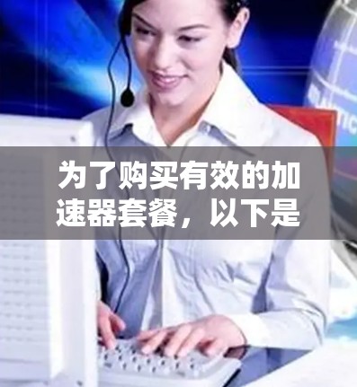 为了购买有效的加速器套餐，以下是一步步的指导