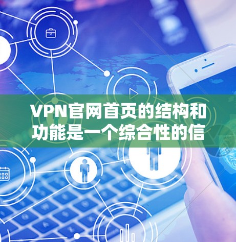VPN官网首页的结构和功能是一个综合性的信息库，涵盖了用户从登录到账户管理的全程。以下是其主要功能的详细分析