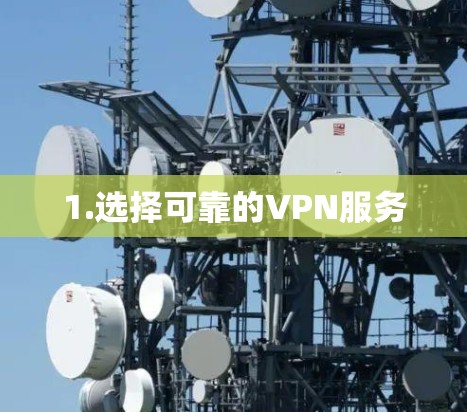 1.选择可靠的VPN服务